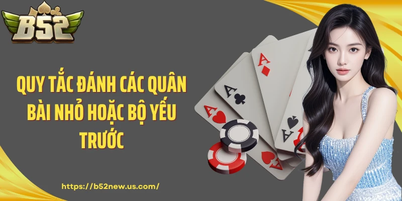 Quy tắc đánh các quân bài nhỏ hoặc bộ yếu trước