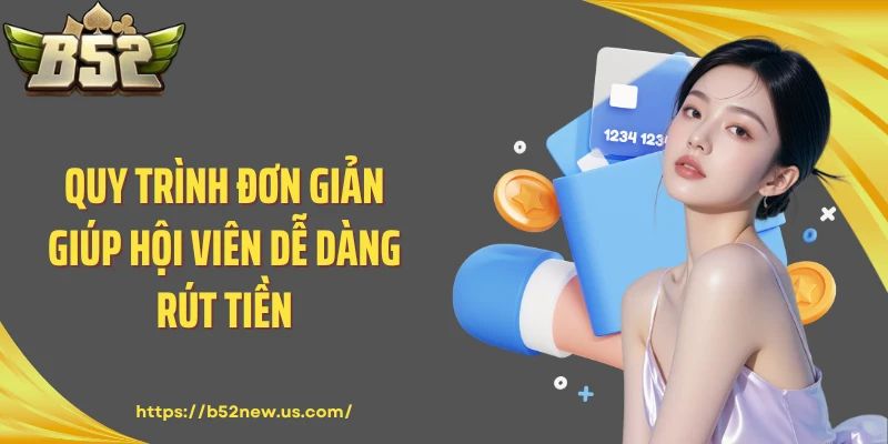 Quy trình đơn giản giúp hội viên dễ dàng rút tiền