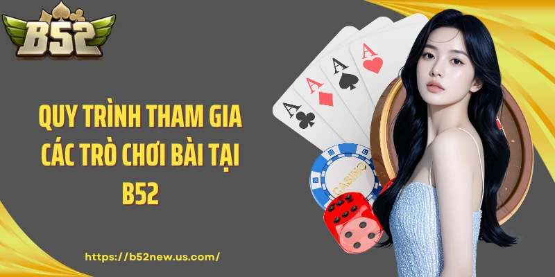 Quy trình tham gia các trò chơi bài tại B52