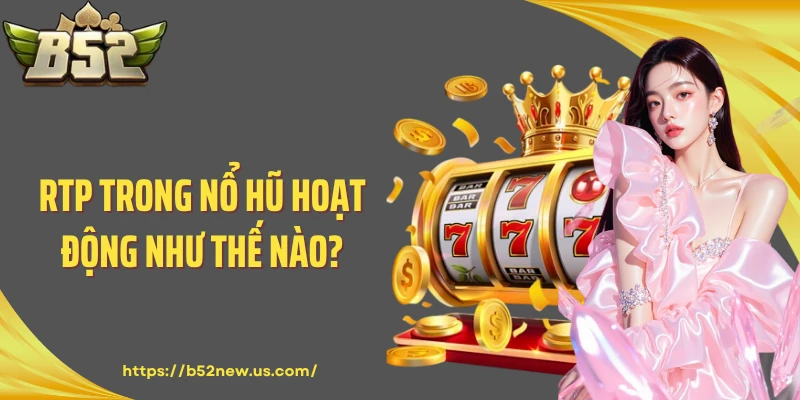 RTP trong nổ hũ hoạt động như thế nào?