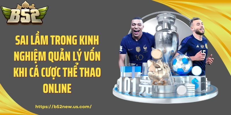 Sai lầm trong kinh nghiệm quản lý vốn khi cá cược thể thao online