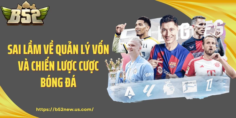 Sai lầm về quản lý vốn và chiến lược cược bóng đá