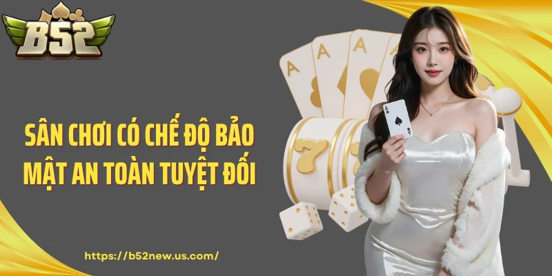 Sân chơi có chế độ bảo mật an toàn tuyệt đối