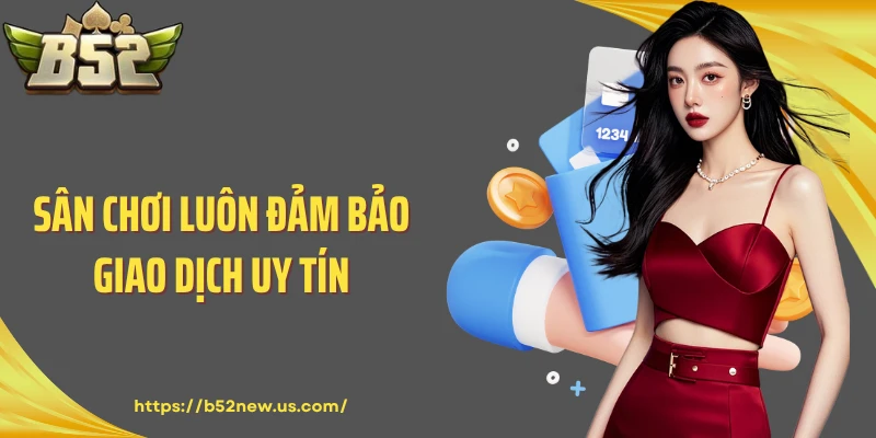 Sân chơi luôn đảm bảo giao dịch uy tín