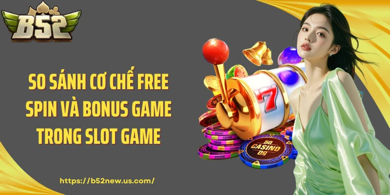 So sánh cơ chế Free Spin và Bonus Game trong slot game