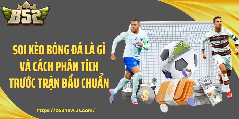 Soi Kèo Bóng Đá Là Gì Và Cách Phân Tích Trước Trận Đấu Chuẩn