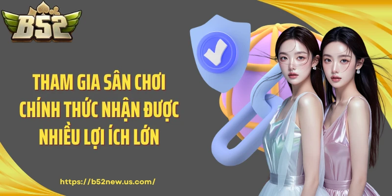 Tham gia sân chơi chính thức nhận được nhiều lợi ích lớn