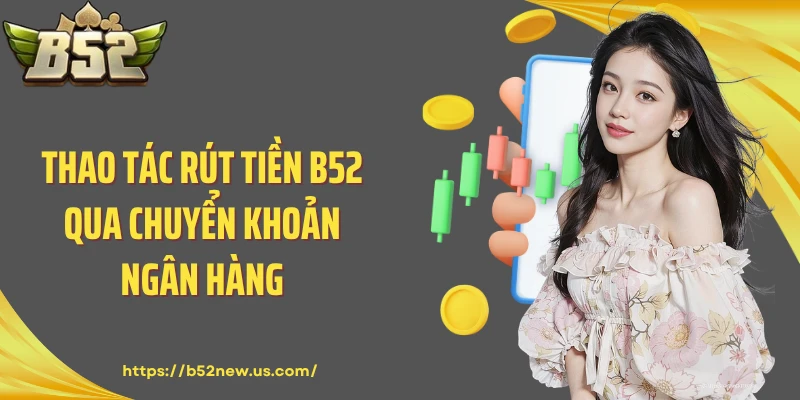 Thao tác rút tiền B52 qua chuyển khoản ngân hàng