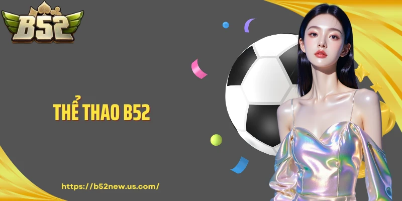 Thể Thao B52 - Không Gian Cá Độ Đỉnh Cao Dành Cho Người Chơi