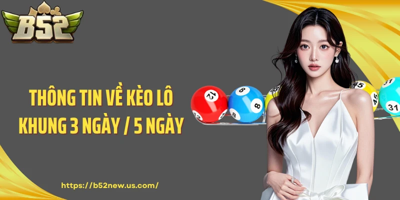 Thông tin về kèo lô khung 3 ngày / 5 ngày