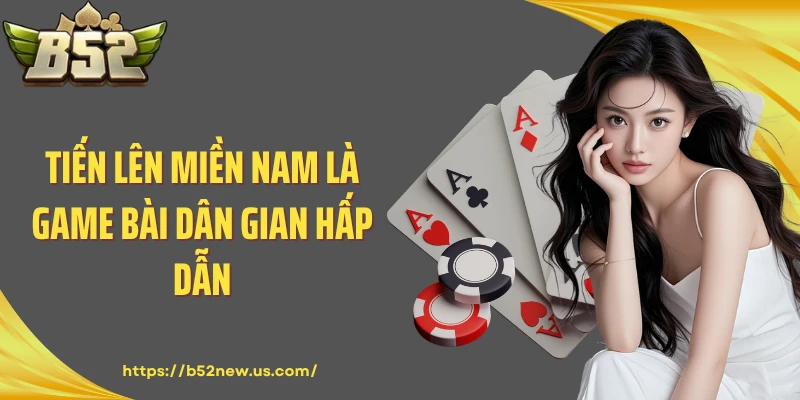 Tiến lên miền Nam là game bài dân gian hấp dẫn