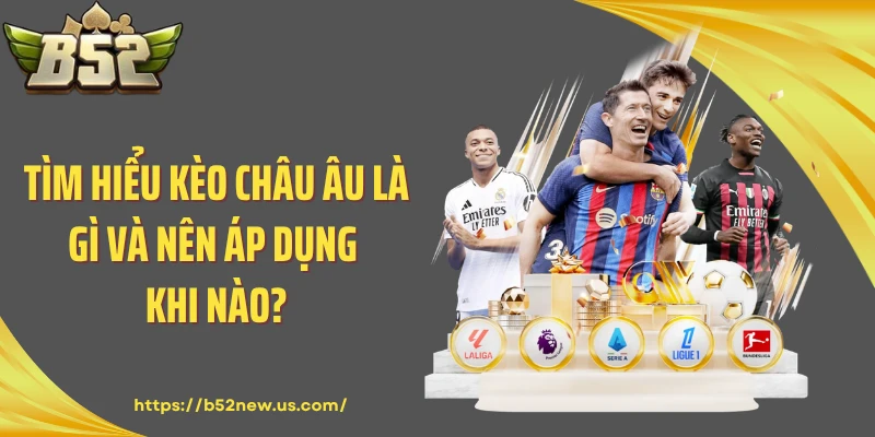 Tìm hiểu kèo châu Âu là gì và nên áp dụng khi nào?