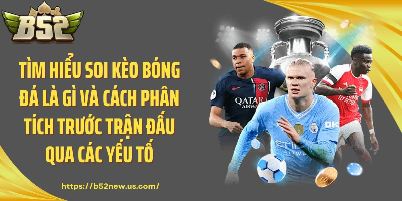 Tìm hiểu soi kèo bóng đá là gì và cách phân tích trước trận đấu qua các yếu tố