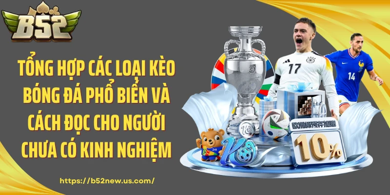 Tổng hợp các loại kèo bóng đá phổ biến và cách đọc cho người chưa có kinh nghiệm
