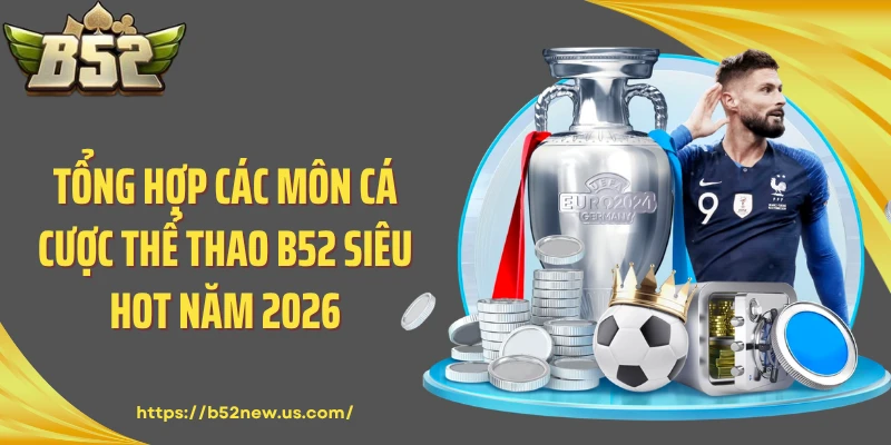 Tổng hợp các môn cá cược thể thao B52 siêu hot năm 2026