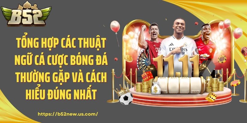 Tổng hợp các thuật ngữ cá cược bóng đá thường gặp và cách hiểu đúng nhất