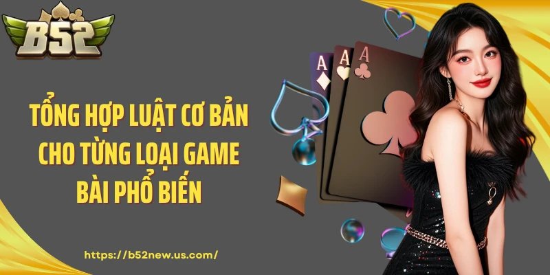Tổng hợp luật cơ bản cho từng loại game bài phổ biến
