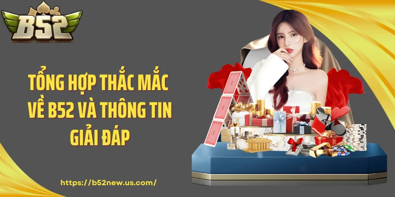 Tổng hợp thắc mắc về B52 và thông tin giải đáp