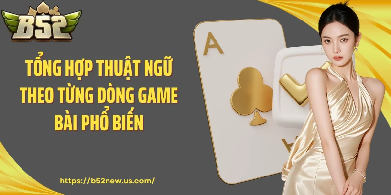 Tổng hợp thuật ngữ theo từng dòng game bài phổ biến