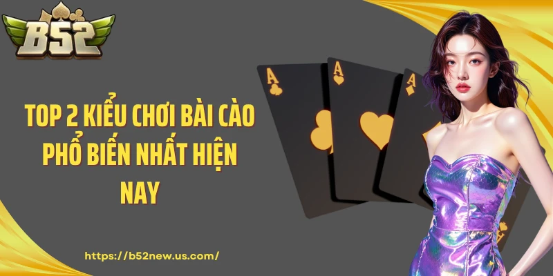Top 2 kiểu chơi bài cào phổ biến nhất hiện nay